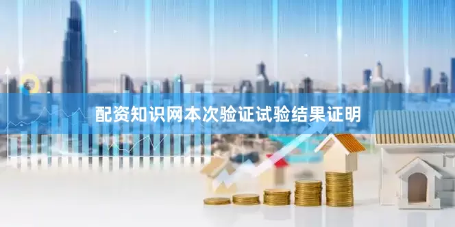 配资知识网本次验证试验结果证明