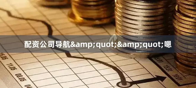 配资公司导航&quot;&quot;嗯