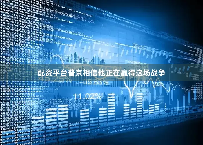 配资平台普京相信他正在赢得这场战争