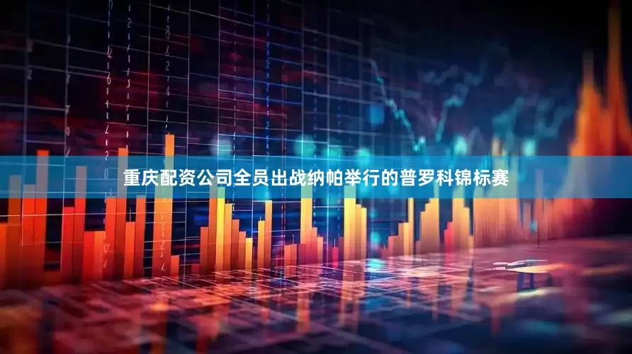 重庆配资公司全员出战纳帕举行的普罗科锦标赛